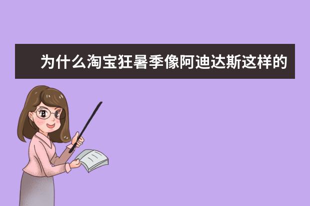 为什么淘宝狂暑季像阿迪达斯这样的牌子能降价一半