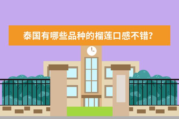 泰国有哪些品种的榴莲口感不错？