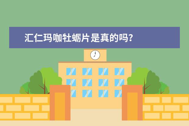 汇仁玛咖牡蛎片是真的吗？
