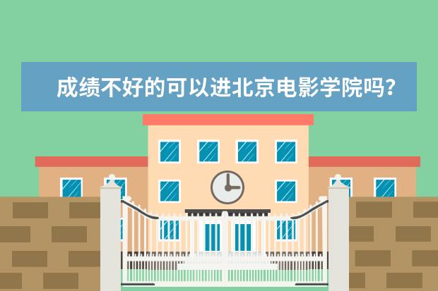 成绩不好的可以进北京电影学院吗? 比如说职校的