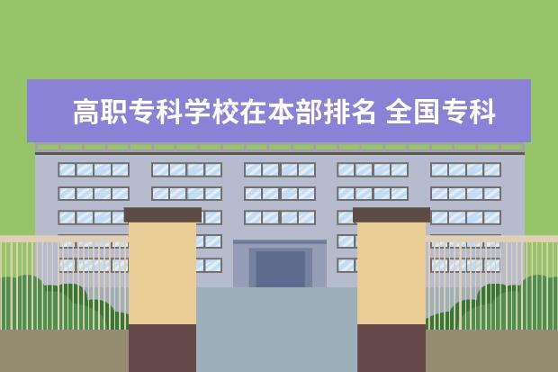 高职专科学校在本部排名 全国专科学校排名，急求。