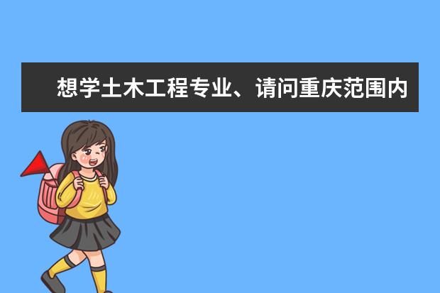 想学土木工程专业、请问重庆范围内哪个学校好点。