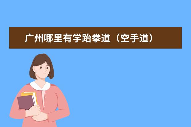 广州哪里有学跆拳道(空手道)