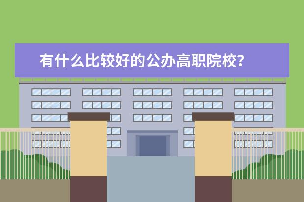 有什么比较好的公办高职院校？