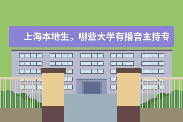 上海本地生，哪些大学有播音主持专业？要本科的。