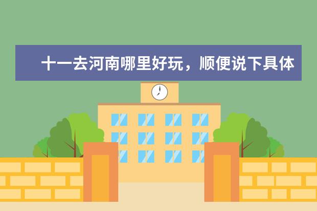 十一去河南哪里好玩,顺便说下具体情况