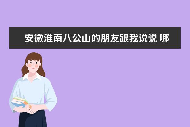 安徽淮南八公山的朋友跟我说说 哪里比较好玩 重谢！