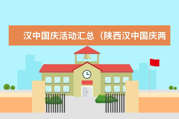 汉中国庆活动汇总(陕西汉中国庆两日游攻略汉中国庆去哪玩)