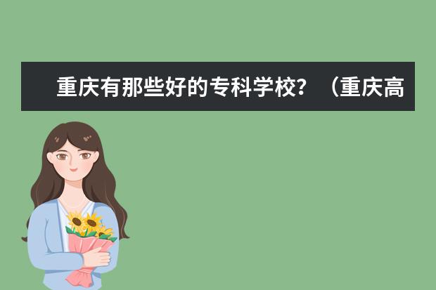 重庆有那些好的专科学校？（重庆高校）