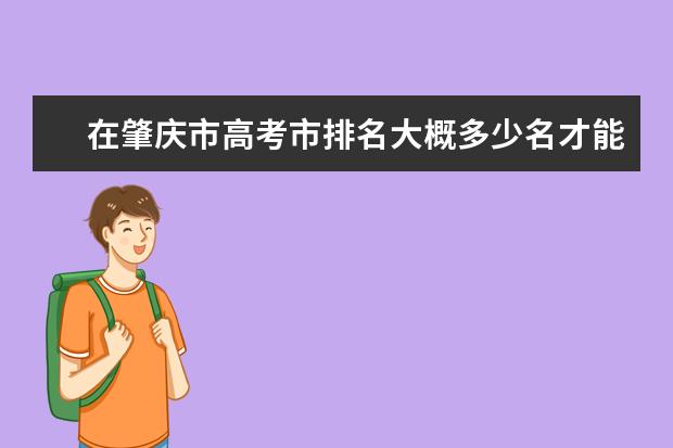 在肇庆市高考市排名大概多少名才能读深圳大学二本线?