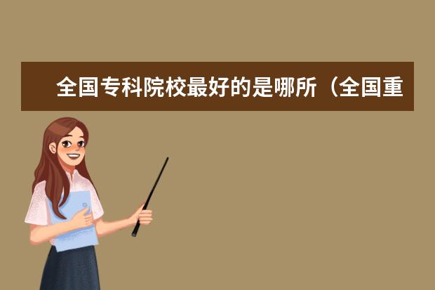 全国专科院校最好的是哪所（全国重点专科学校名单及重点建设专业）