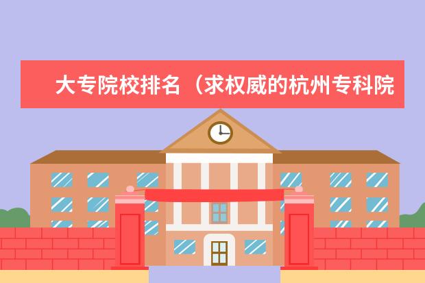 大专院校排名(求权威的杭州专科院校排名)