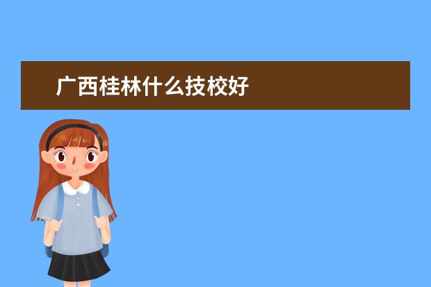 广西桂林什么技校好