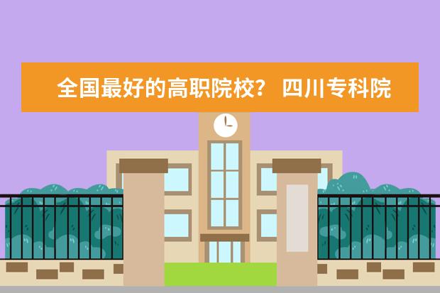 全国最好的高职院校？ 四川专科院校排名榜