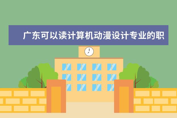 广东可以读计算机动漫设计专业的职校有哪些