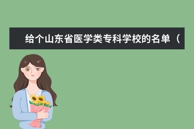 给个山东省医学类专科学校的名单(给个山东省医学类专科学校的名单)