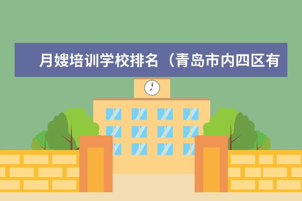 月嫂培训学校排名（青岛市内四区有那几所职校，要中考可以报考的那种）