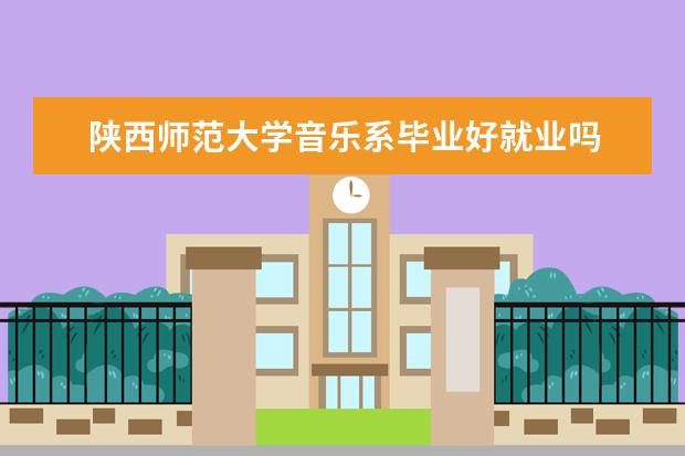 陕西师范大学音乐系毕业好就业吗