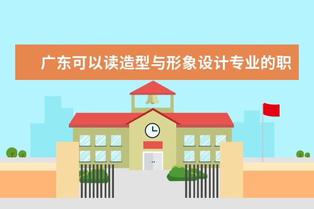 广东可以读造型与形象设计专业的职校有哪些