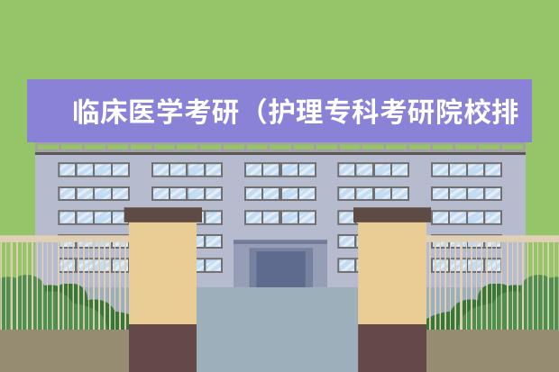 临床医学考研（护理专科考研院校排名）