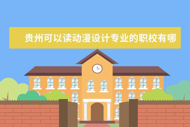 贵州可以读动漫设计专业的职校有哪些