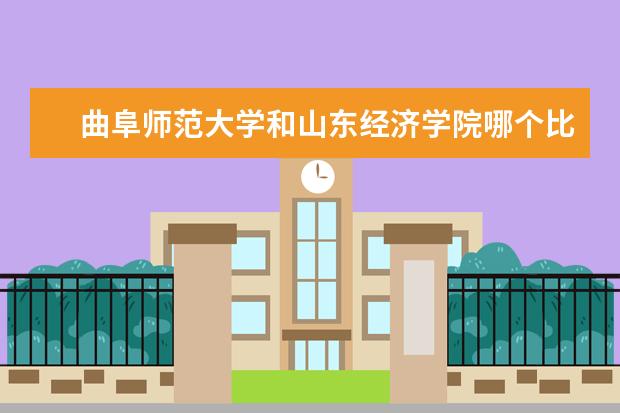 曲阜师范大学和山东经济学院哪个比较好？？