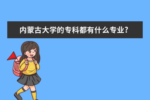 内蒙古大学的专科都有什么专业?