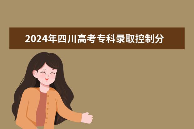2024年四川高考专科录取控制分数线确定 最低分是多少