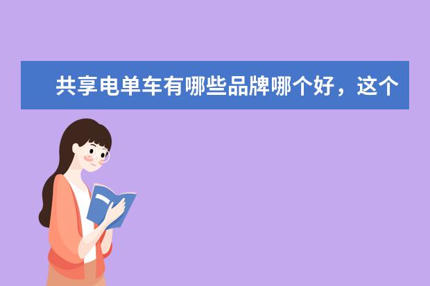 共享电单车有哪些品牌哪个好，这个猎吧租车共享电单车品牌好吗？