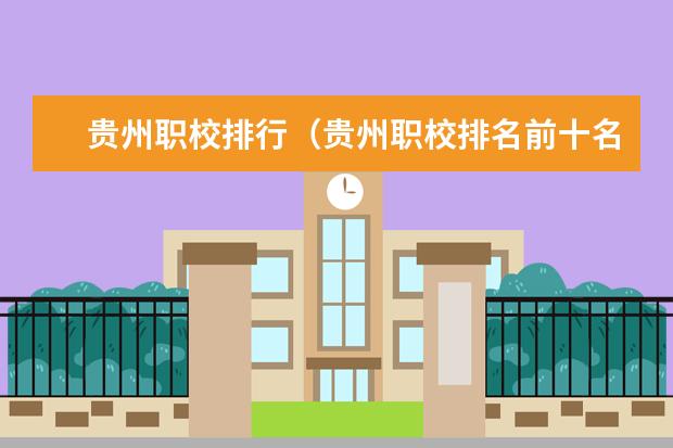 贵州职校排行（贵州职校排名前十名）