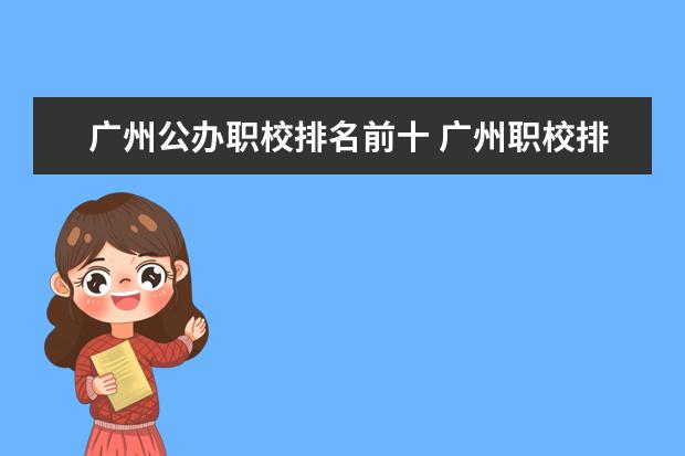 广州公办职校排名前十 广州职校排名前十名学校