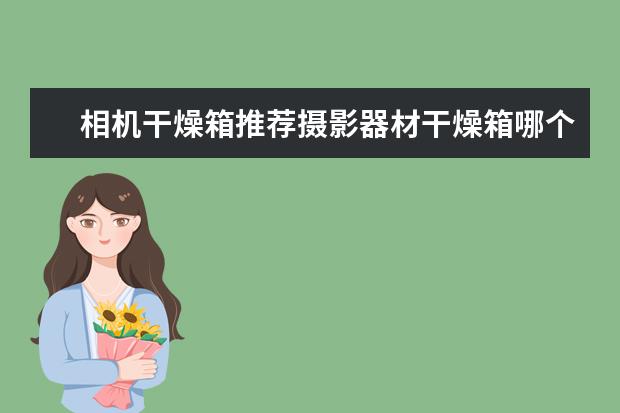 相机干燥箱推荐摄影器材干燥箱哪个牌子好