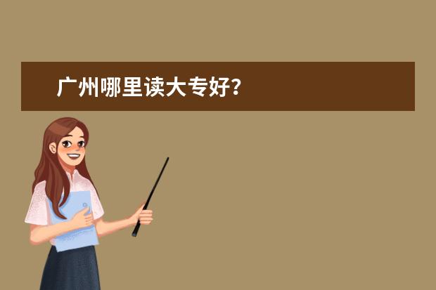 广州哪里读大专好？