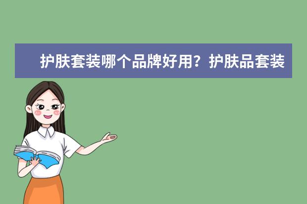 护肤套装哪个品牌好用？护肤品套装排行榜10强推荐
