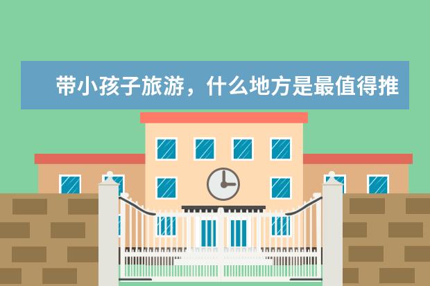 带小孩子旅游,什么地方是最值得推荐的?