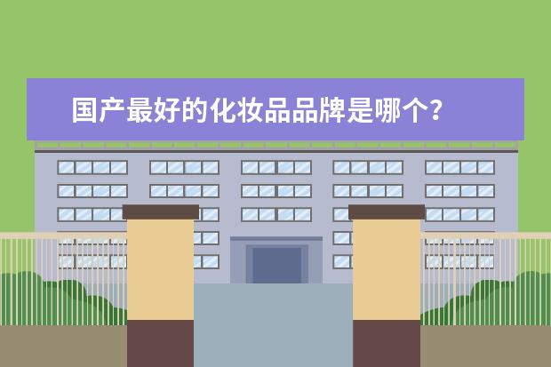 国产最好的化妆品品牌是哪个?