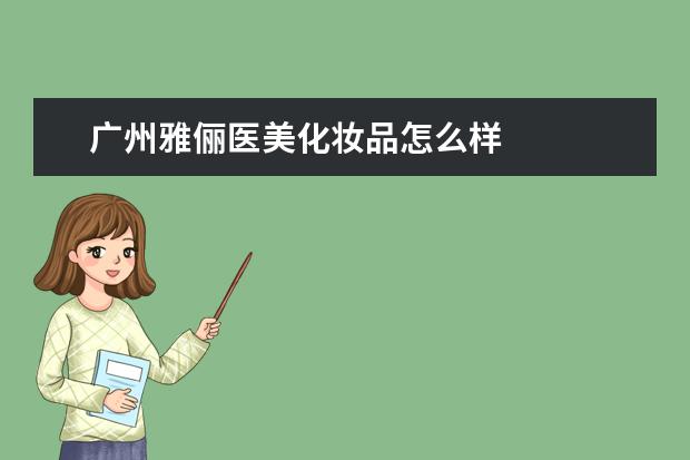 广州雅俪医美化妆品怎么样