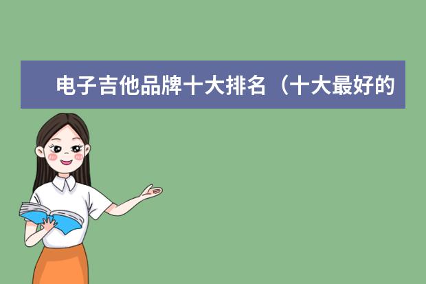 电子吉他品牌十大排名(十大最好的电吉他品牌)