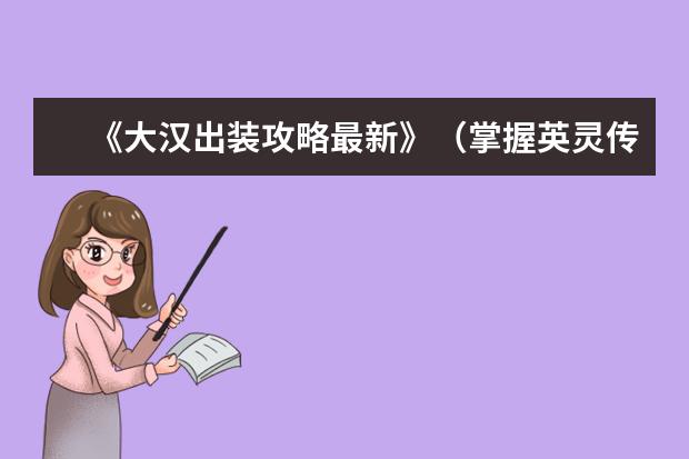 《大汉出装攻略最新》（掌握英灵传说大汉最强装备选择的关键）